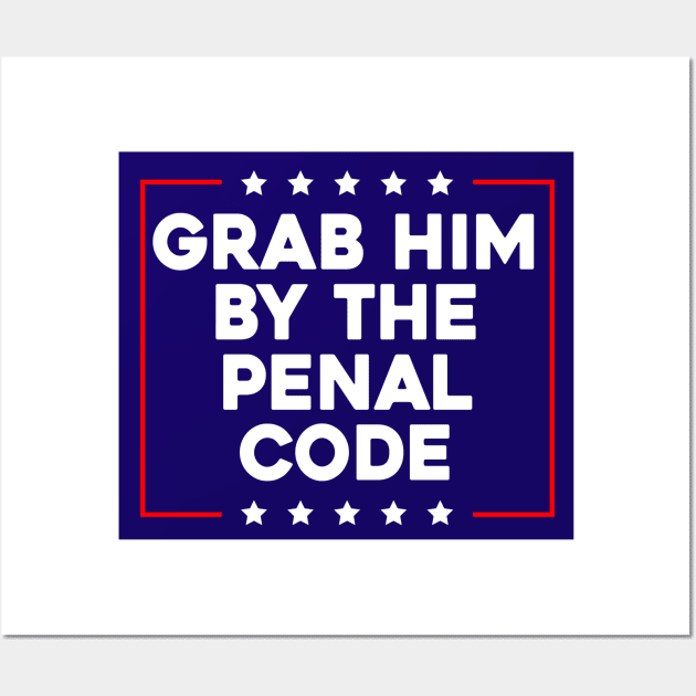 Grab Him By The Penal Code Wall Art by Sunoria